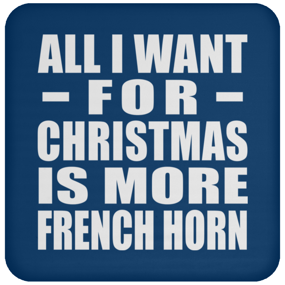 All I Want For Christmas Is More French Horn - Coaster