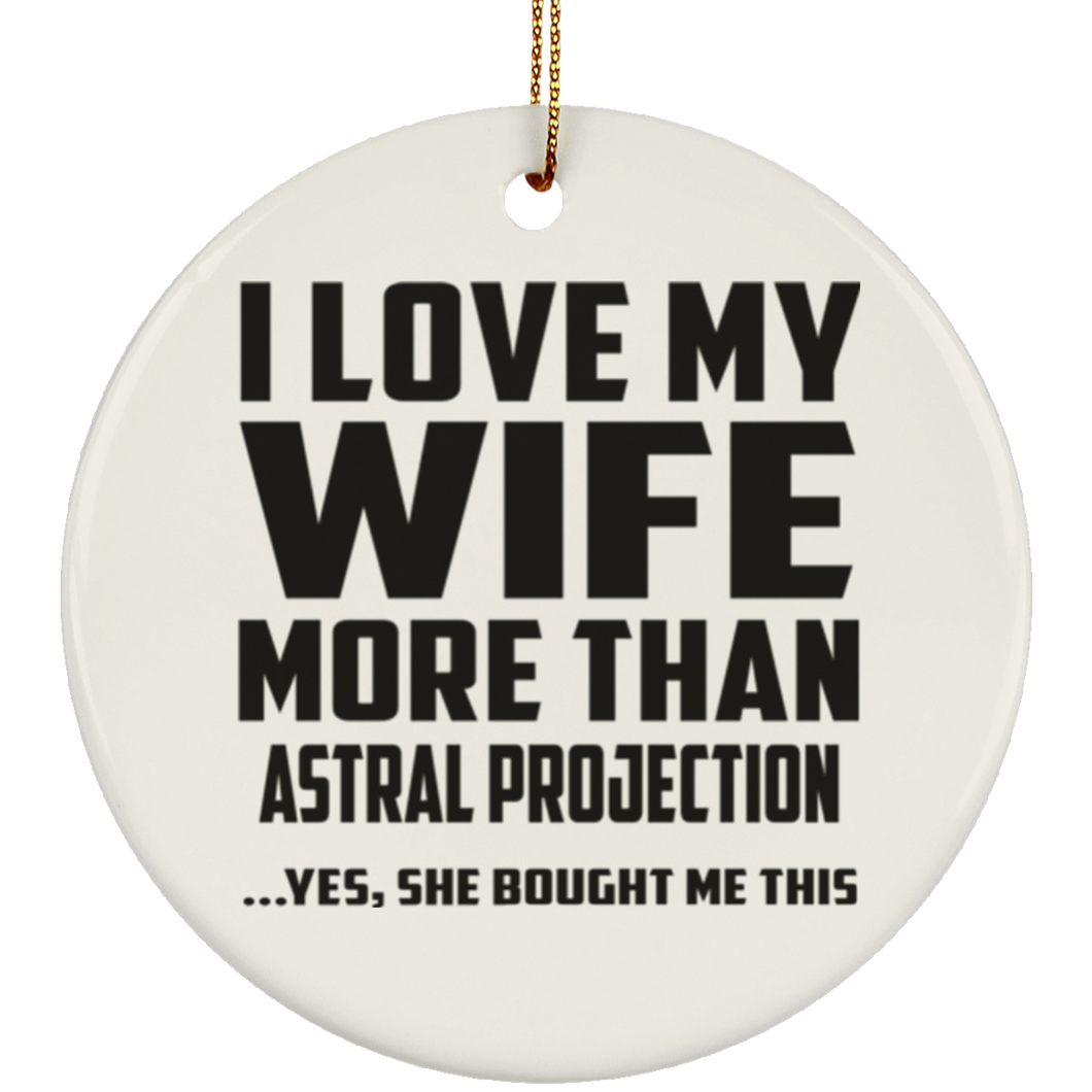 I Love My Wife More Than Astral Projection - Circle Ornament