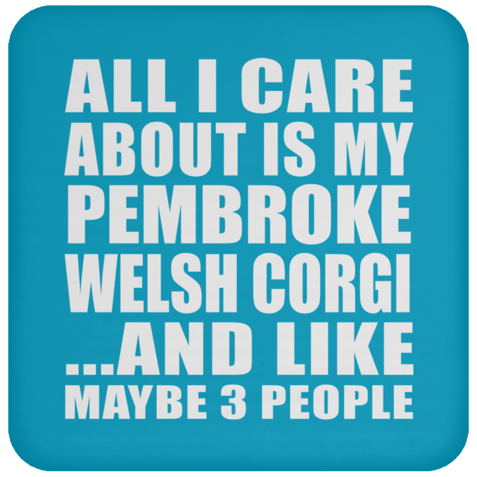 All I Care About Is My Pembroke Welsh Corgi - Drink Coaster