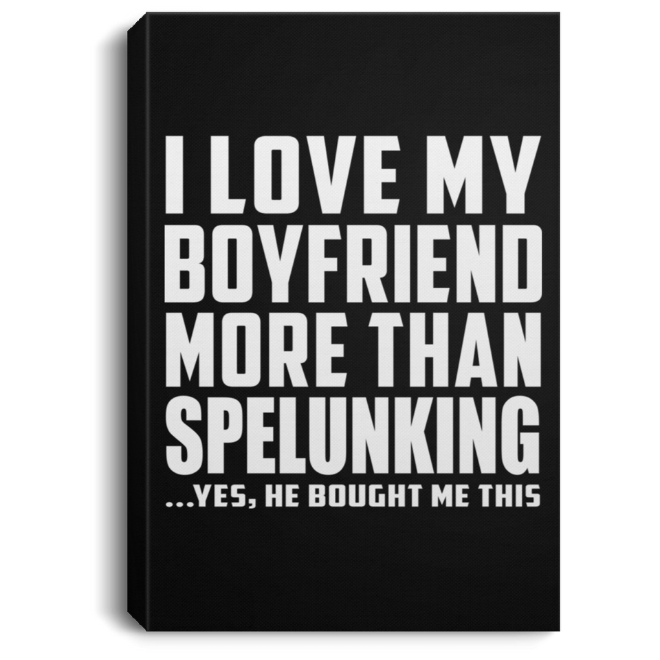 I Love My Boyfriend More Than Spelunking - Canvas Portrait