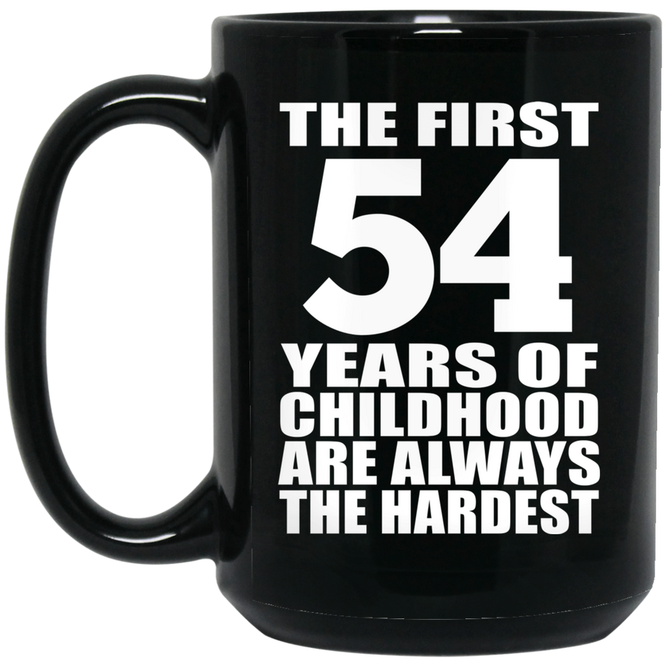 54th Birthday First 54 Years of Childhood Are The Hardest - 15oz Coffee Mug Black