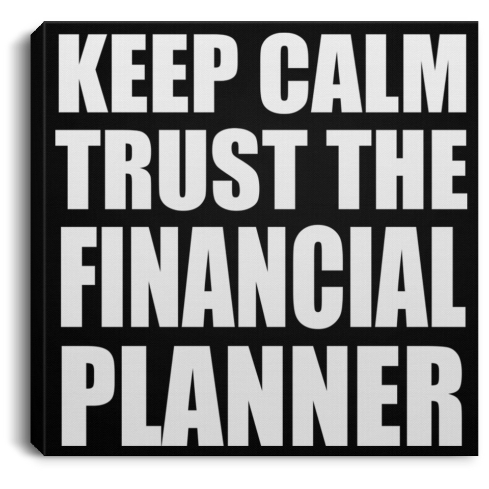 Keep Calm and Trust The Financial Planner - Canvas Square