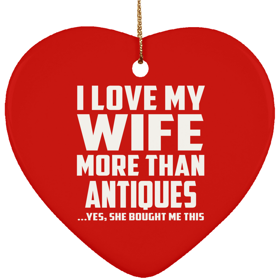 I Love My Wife More Than Antiques - Heart Ornament