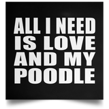 All I Need Is Love And My Poodle - Poster Square