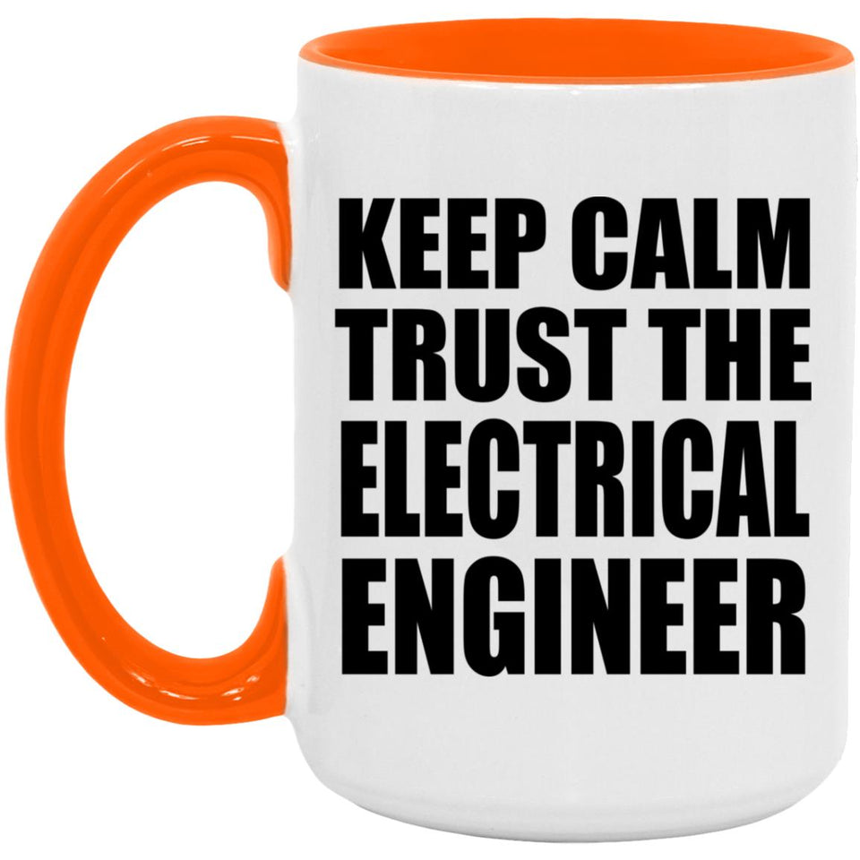 Keep Calm and Trust The Electrical Engineer - 15oz Accent Mug Orange