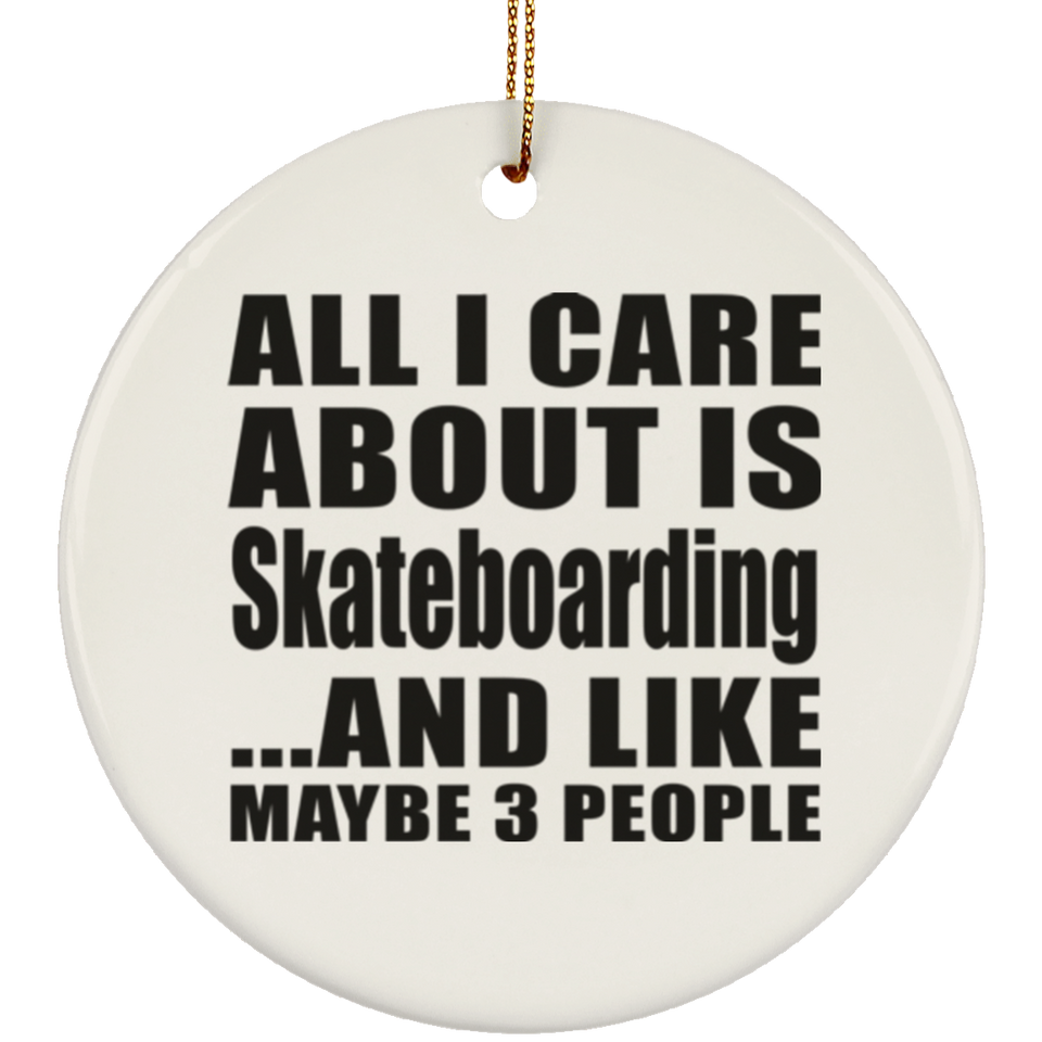 All I Care About Is Skateboarding - Circle Ornament