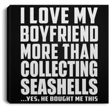 I Love My Boyfriend More Than Collecting Seashells - Canvas Square