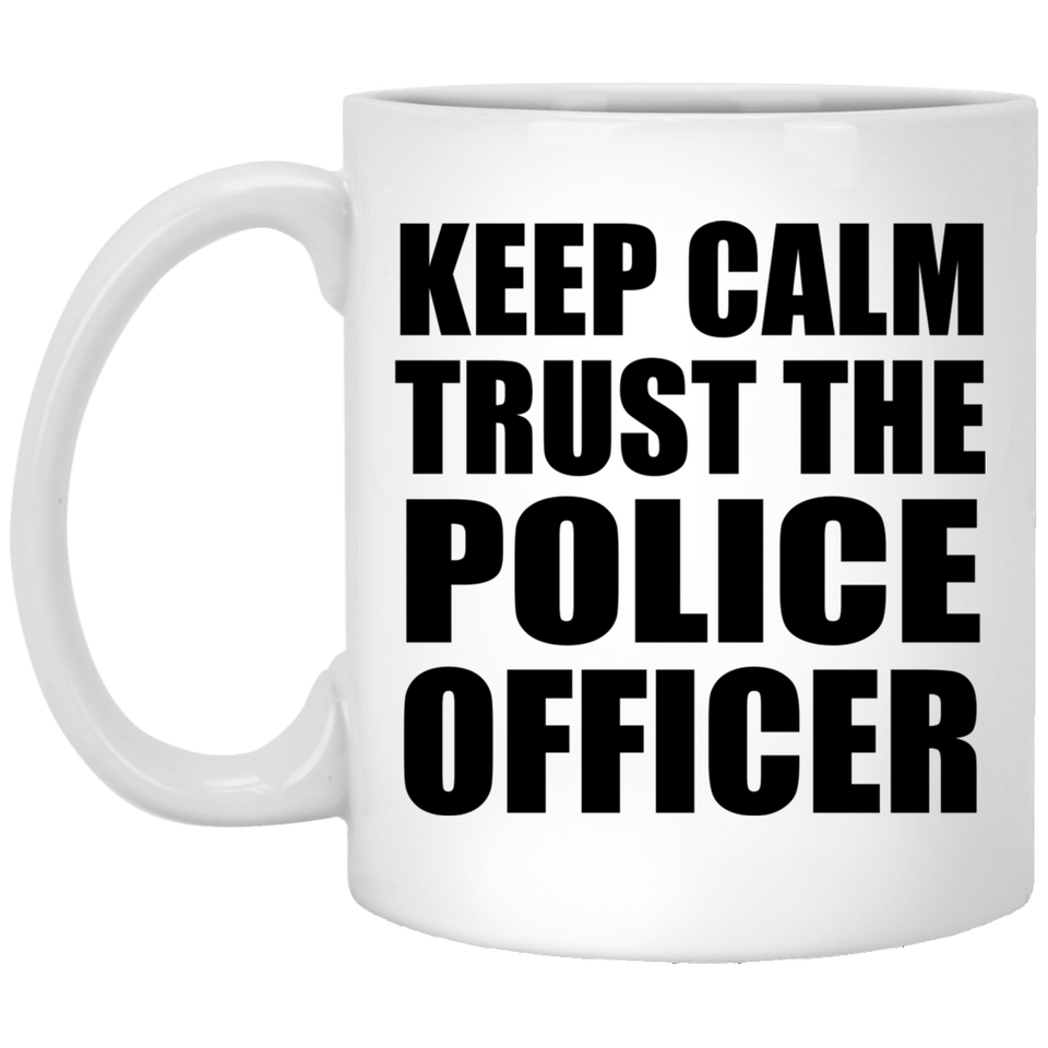 Keep Calm and Trust The Police Officer - 11oz Coffee Mug