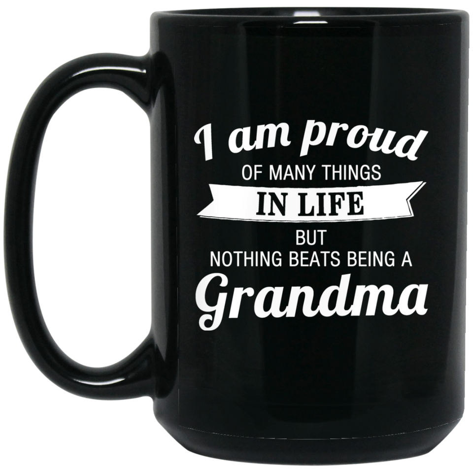 Proud of Many Things In Life, Nothing Beats Being a Grandma - 15 Oz Coffee Mug Black
