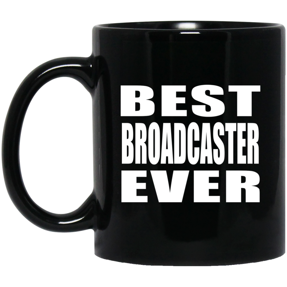 Best Broadcaster Ever - 11 Oz Coffee Mug Black