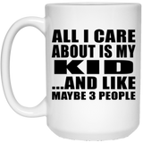 All I Care About Is My Kid - 15 Oz Coffee Mug