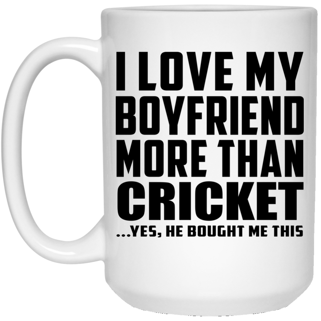 I Love My Boyfriend More Than Cricket - 15 Oz Coffee Mug