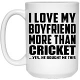 I Love My Boyfriend More Than Cricket - 15 Oz Coffee Mug