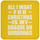 All I Want For Christmas Is My Braque Du Bourbonnais - Coaster