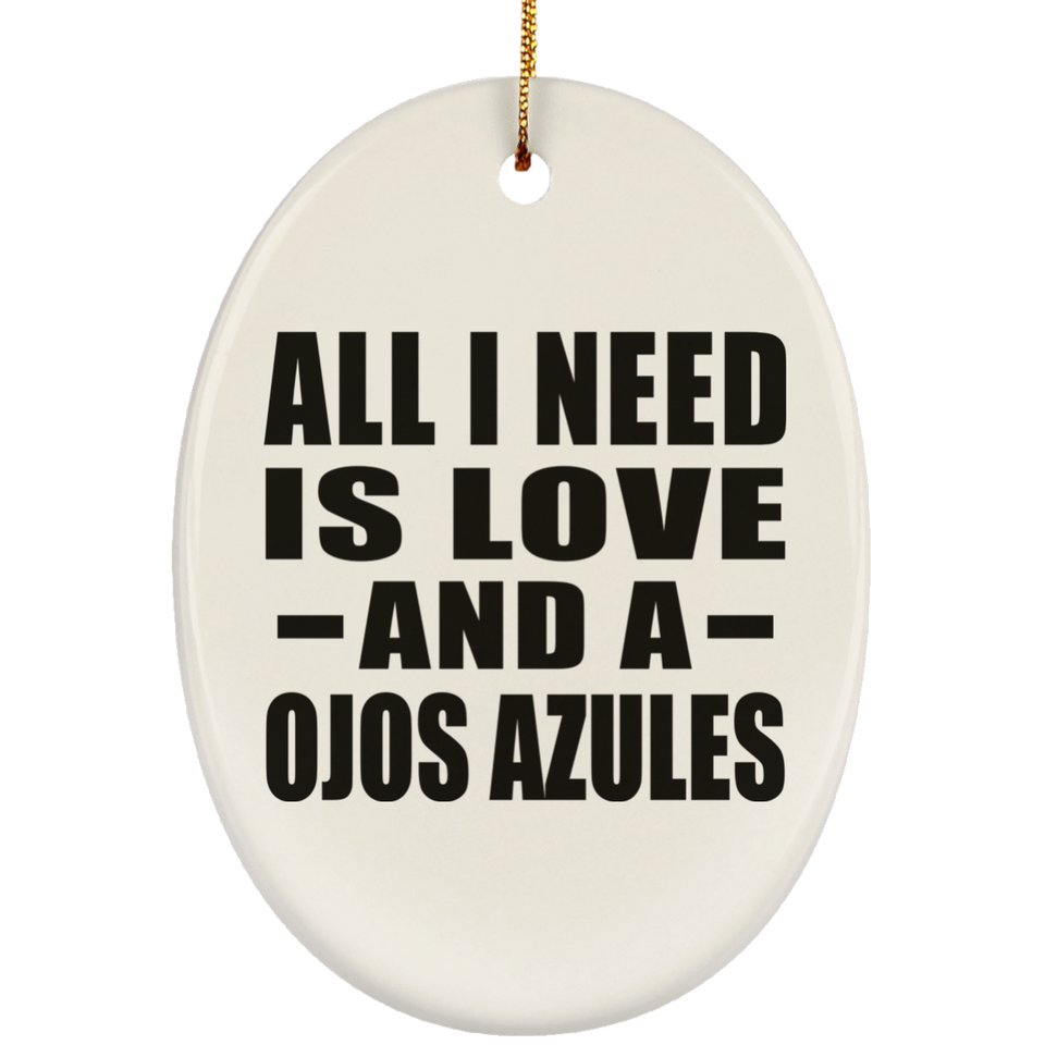 All I Need Is Love And A Ojos Azules - Oval Ornament