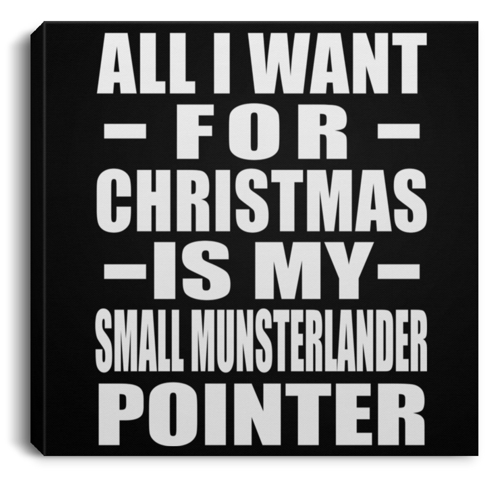 All I Want For Christmas Is My Small Munsterlander Pointer - Canvas Square