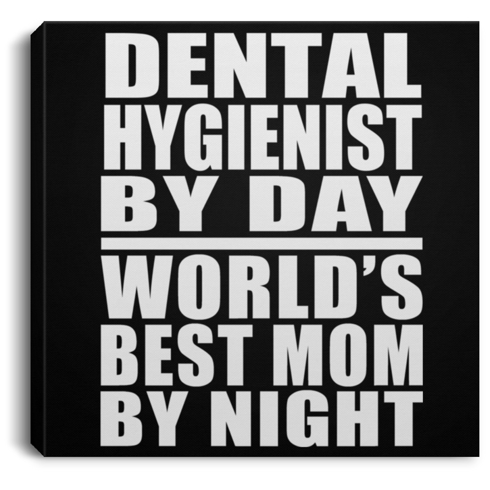 Dental Hygienist By Day World's Best Mom By Night - Canvas Square