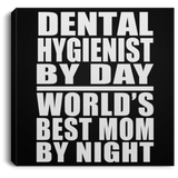 Dental Hygienist By Day World's Best Mom By Night - Canvas Square