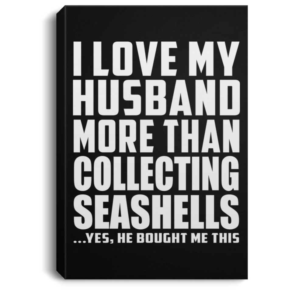 I Love My Husband More Than Collecting Seashells - Canvas Portrait