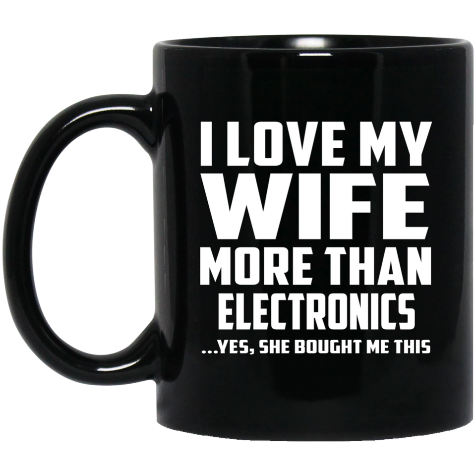 I Love My Wife More Than Electronics - 11 Oz Coffee Mug
