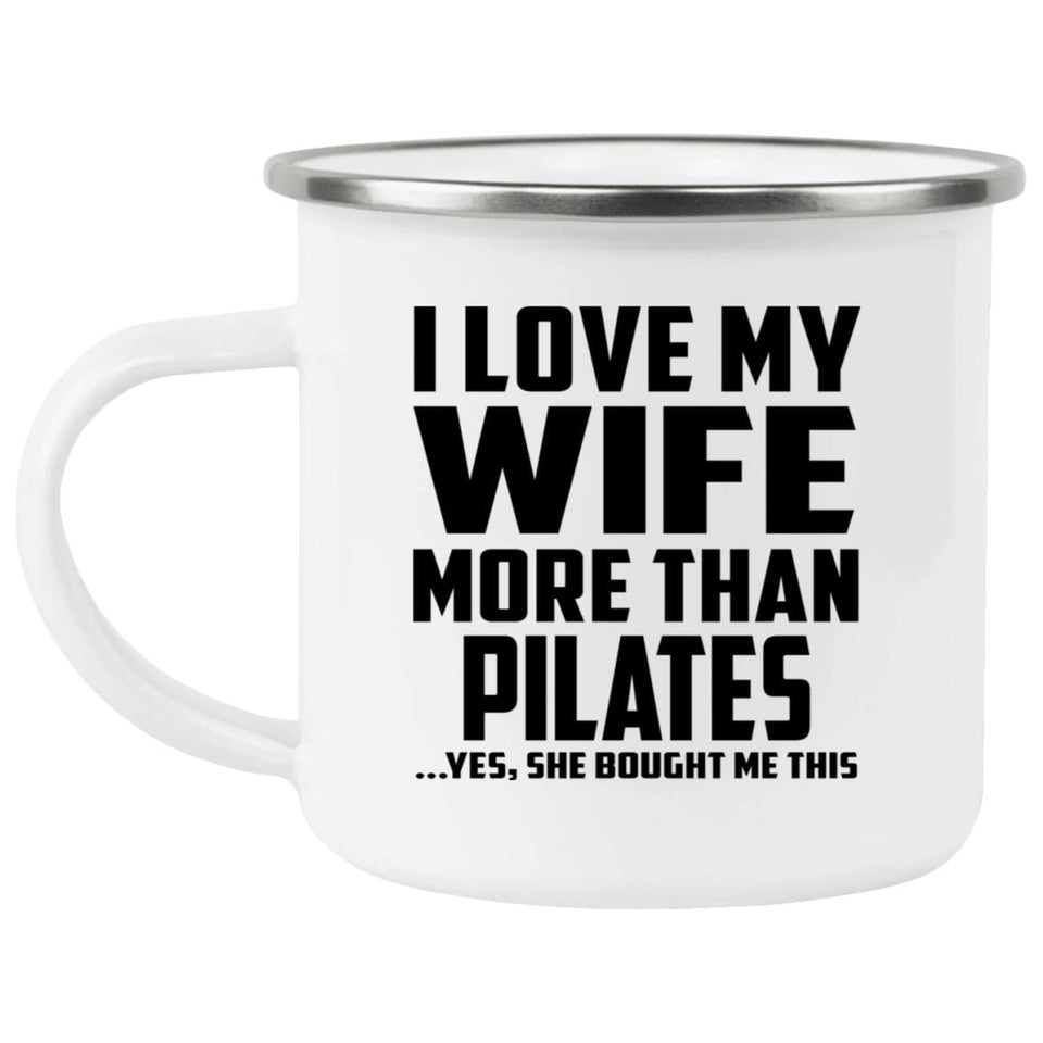 I Love My Wife More Than Pilates - 12oz Camping Mug