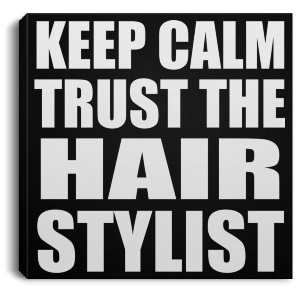 Keep Calm and Trust The Hair Stylist - Canvas Square