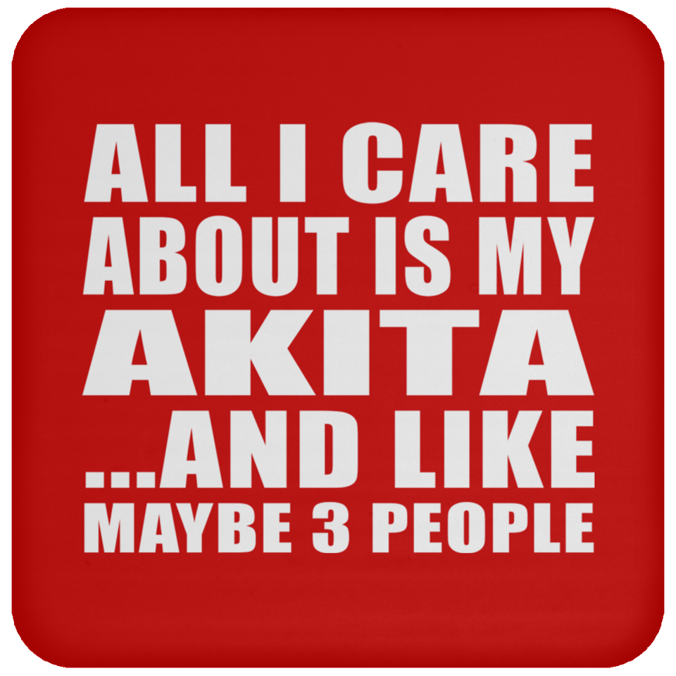 All I Care About Is My Akita - Drink Coaster