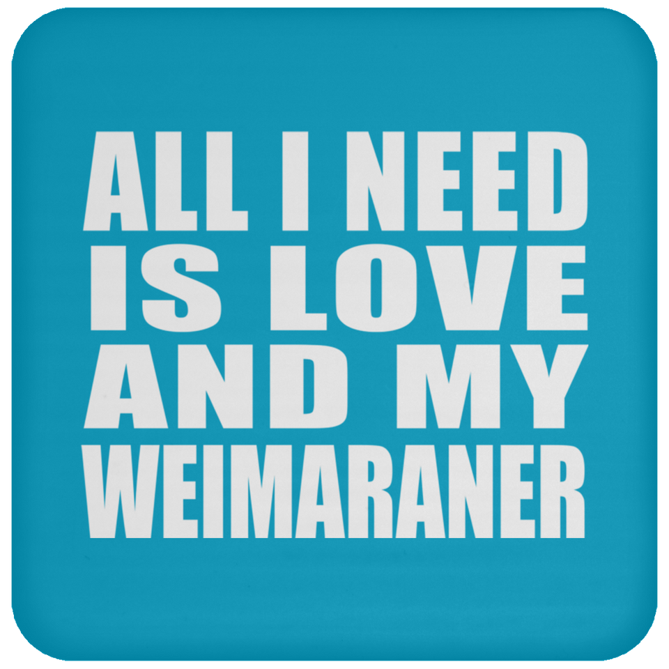 All I Need Is Love And My Weimaraner - Drink Coaster