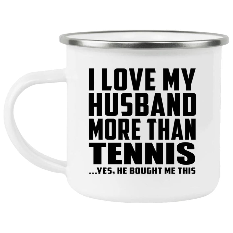 I Love My Husband More Than Tennis - 12oz Camping Mug