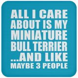 All I Care About Is My Miniature Bull Terrier - Drink Coaster