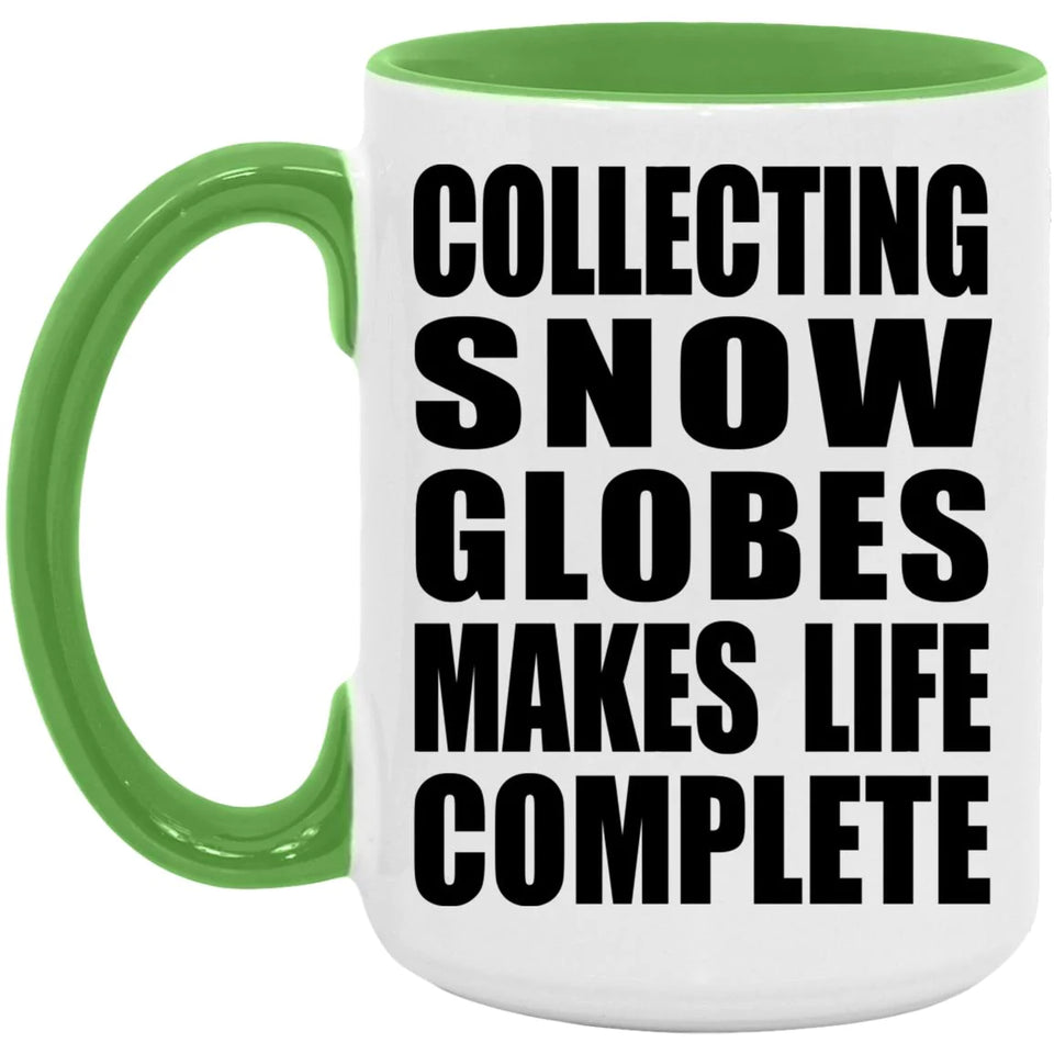 Collecting Snow Globes Makes Life Complete - 15oz Accent Mug Green