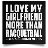 I Love My Girlfriend More Than Racquetball - Poster Square