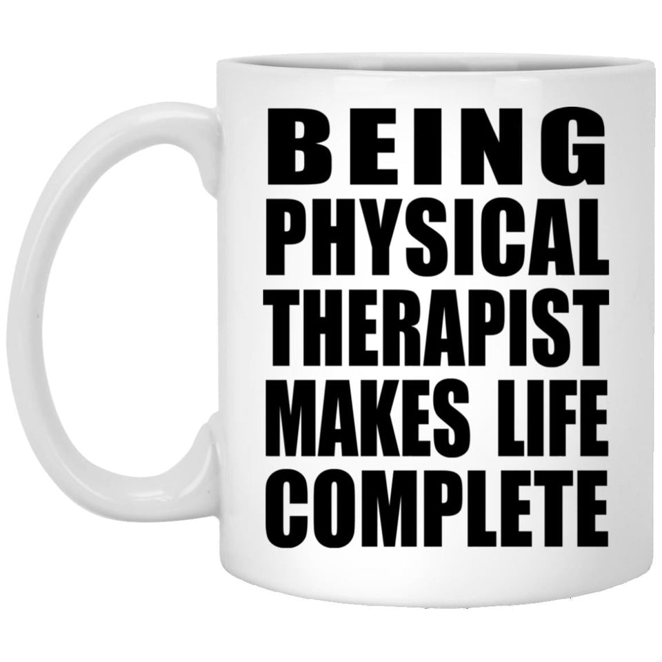 Being Physical Therapist Makes Life Complete - 11oz Coffee Mug