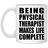 Being Physical Therapist Makes Life Complete - 11oz Coffee Mug