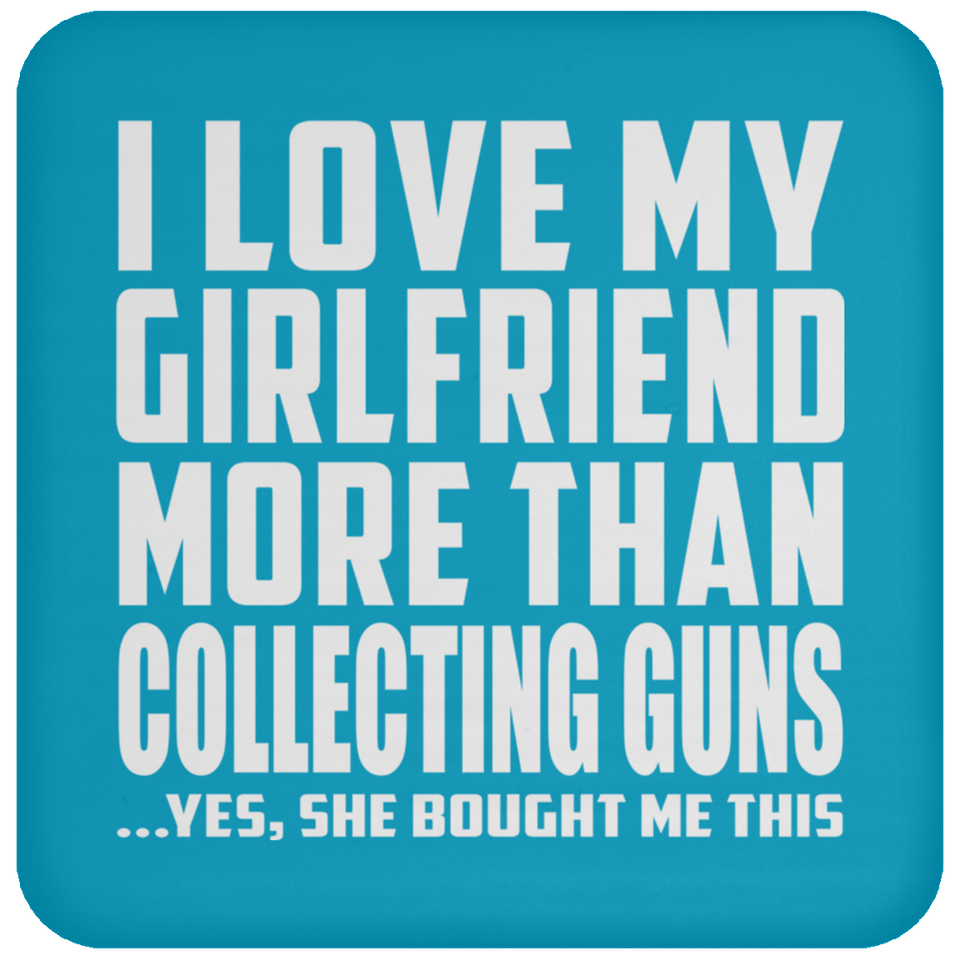 I Love My Girlfriend More Than Collecting Guns - Drink Coaster