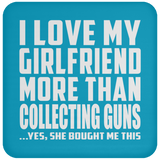 I Love My Girlfriend More Than Collecting Guns - Drink Coaster