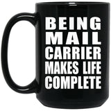 Being Mail Carrier Makes Life Complete - 15oz Coffee Mug Black