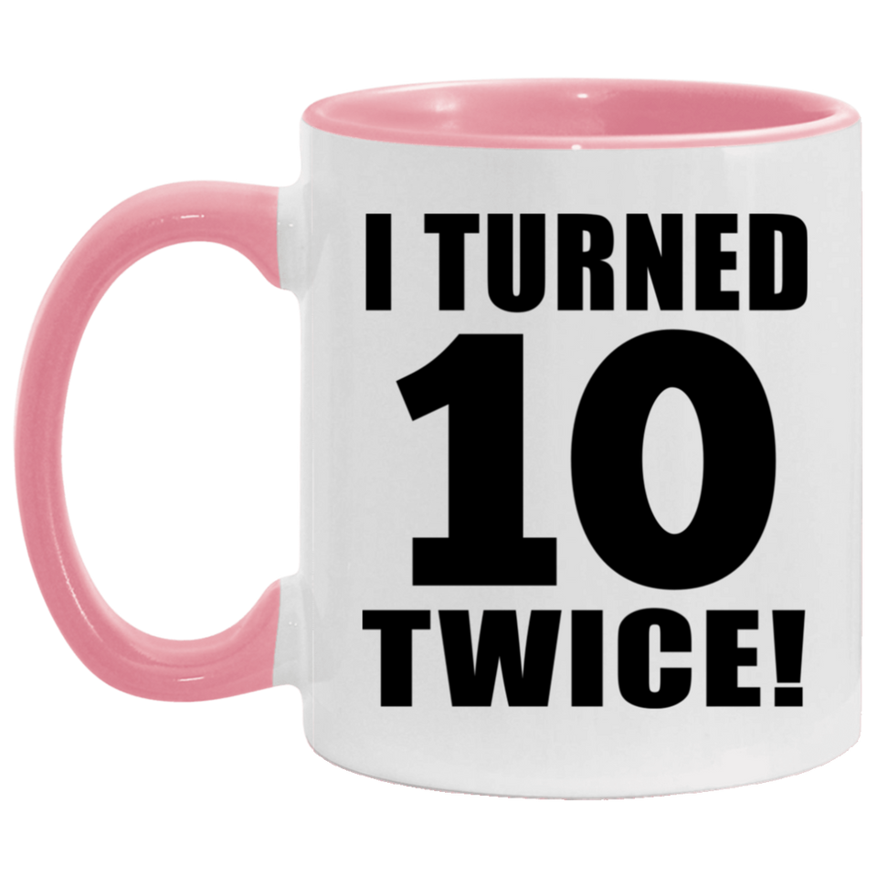 20th Birthday I Turned 10 Twice - 11oz Accent Mug Pink