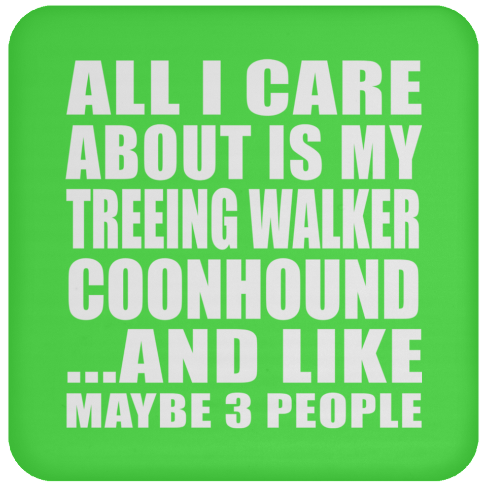 All I Care About Is My Treeing Walker Coonhound - Drink Coaster