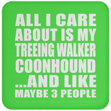 All I Care About Is My Treeing Walker Coonhound - Drink Coaster