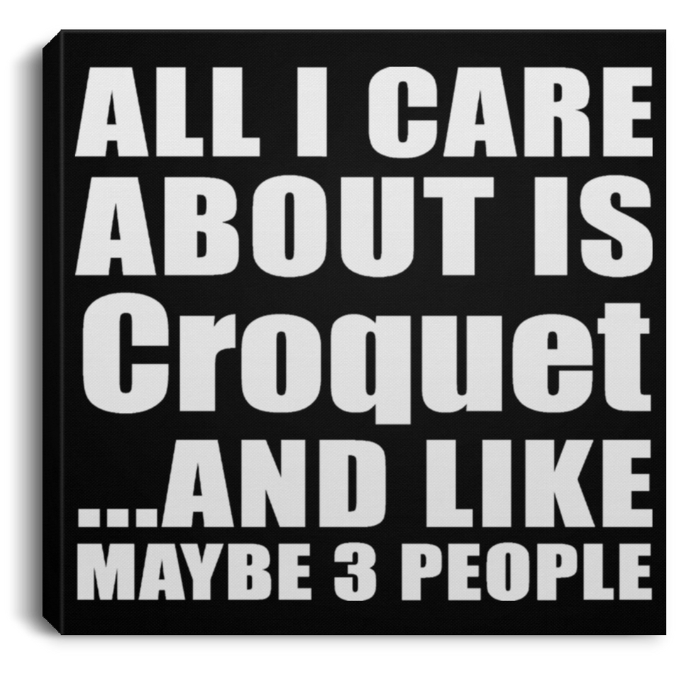 All I Care About Is Croquet - Canvas Square