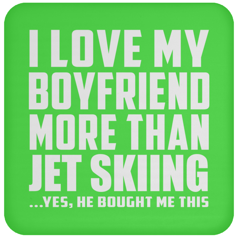 I Love My Boyfriend More Than Jet Skiing - Drink Coaster