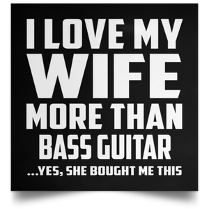 I Love My Wife More Than Bass Guitar - Poster Square
