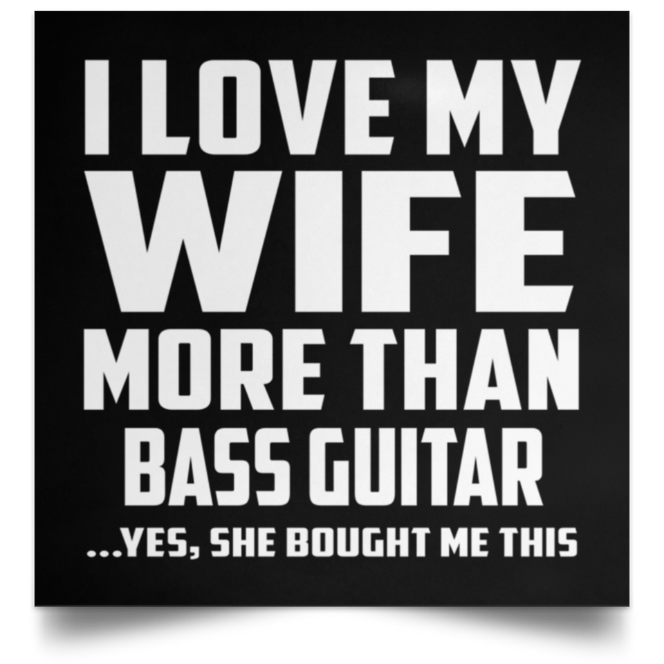 I Love My Wife More Than Bass Guitar - Poster Square