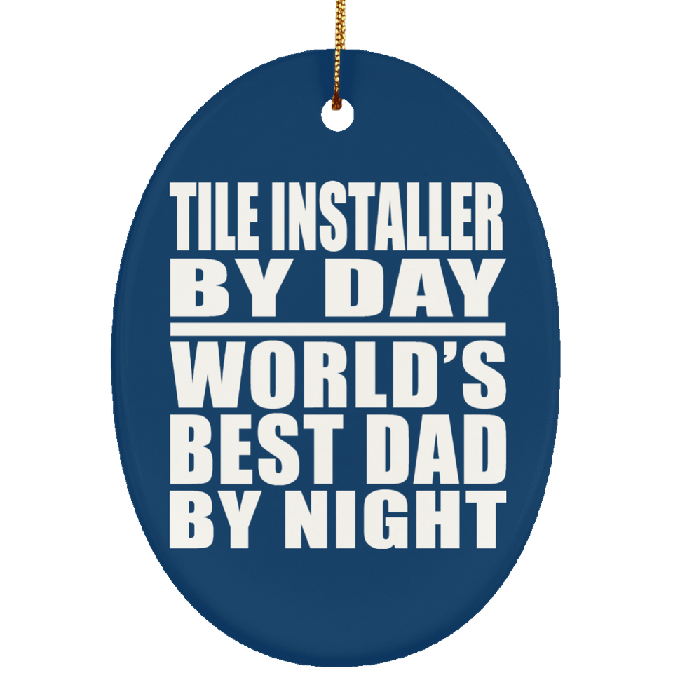 Tile Installer By Day World's Best Dad By Night - Oval Ornament