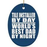 Tile Installer By Day World's Best Dad By Night - Oval Ornament