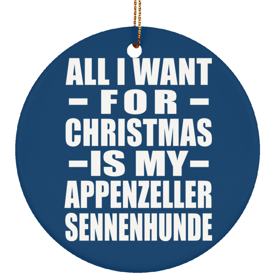 All I Want For Christmas Is My Appenzeller Sennenhunde - Circle Ornament