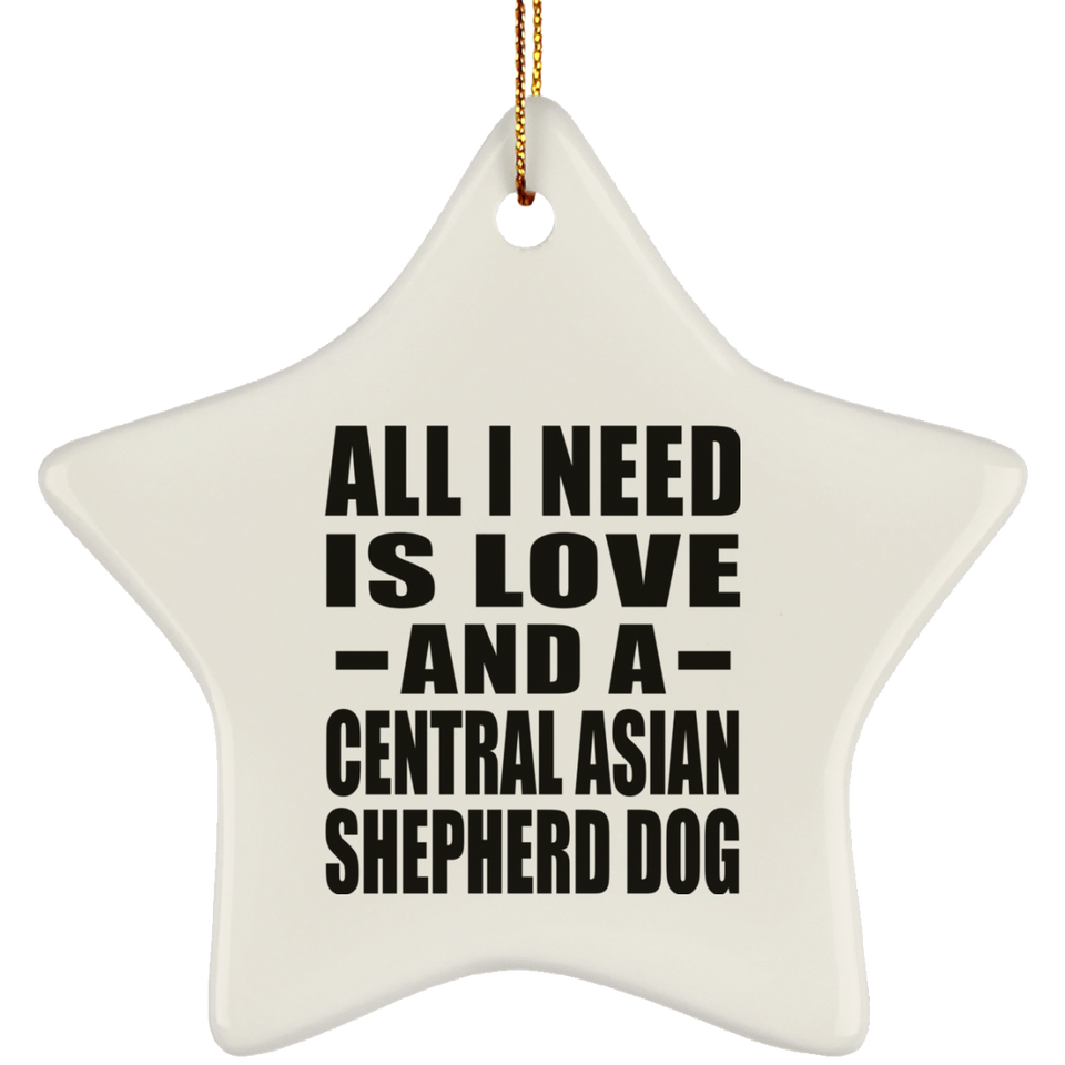 All I Need Is Love And A Central Asian Shepherd Dog - Star Ornament