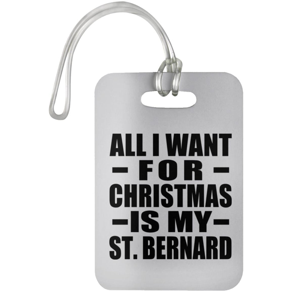 All I Want For Christmas Is My St. Bernard - Luggage Bag Tag