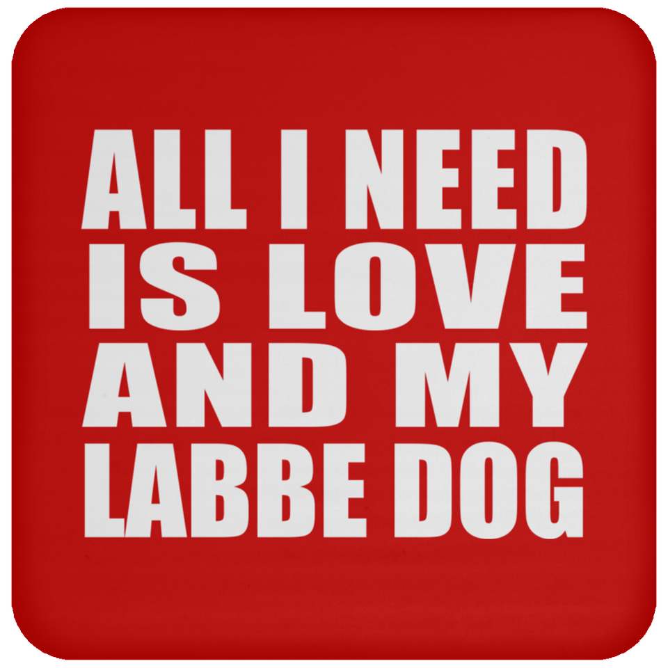 All I Need Is Love And My Labbe Dog - Drink Coaster